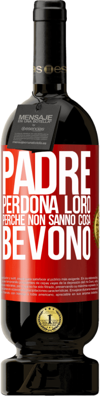 49,95 € Spedizione Gratuita | Vino rosso Edizione Premium MBS® Riserva Padre, perdona loro, perché non sanno cosa bevono Etichetta Rossa. Etichetta personalizzabile Riserva 12 Mesi Raccogliere 2015 Tempranillo