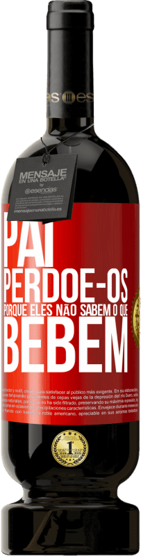 49,95 € Envio grátis | Vinho tinto Edição Premium MBS® Reserva Pai, perdoe-os, porque eles não sabem o que bebem Etiqueta Vermelha. Etiqueta personalizável Reserva 12 Meses Colheita 2015 Tempranillo