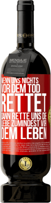 49,95 € Kostenloser Versand | Rotwein Premium Ausgabe MBS® Reserve Wenn uns nichts vor dem Tod rettet, dann rette uns die Liebe zumindest vor dem Leben Rote Markierung. Anpassbares Etikett Reserve 12 Monate Ernte 2015 Tempranillo
