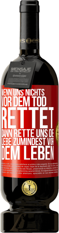 49,95 € Kostenloser Versand | Rotwein Premium Ausgabe MBS® Reserve Wenn uns nichts vor dem Tod rettet, dann rette uns die Liebe zumindest vor dem Leben Rote Markierung. Anpassbares Etikett Reserve 12 Monate Ernte 2015 Tempranillo