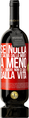 49,95 € Spedizione Gratuita | Vino rosso Edizione Premium MBS® Riserva Se nulla ci salva dalla morte, a meno che l'amore non ci salvi dalla vita Etichetta Rossa. Etichetta personalizzabile Riserva 12 Mesi Raccogliere 2015 Tempranillo