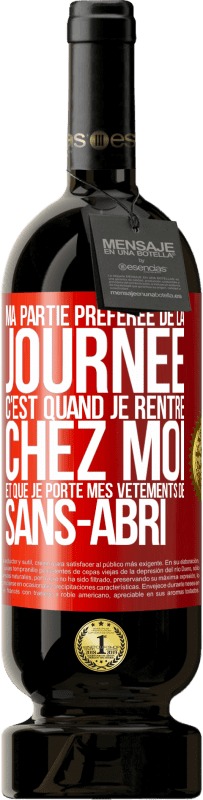 49,95 € Envoi gratuit | Vin rouge Édition Premium MBS® Réserve Ma partie préférée de la journée c'est quand je rentre chez moi et que je porte mes vêtements de sans-abri Étiquette Rouge. Étiquette personnalisable Réserve 12 Mois Récolte 2015 Tempranillo