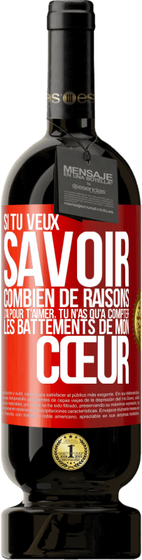 49,95 € Envoi gratuit | Vin rouge Édition Premium MBS® Réserve Si tu veux savoir combien de raisons j'ai pour t'aimer, tu n'as qu'à compter les battements de mon cœur Étiquette Rouge. Étiquette personnalisable Réserve 12 Mois Récolte 2015 Tempranillo