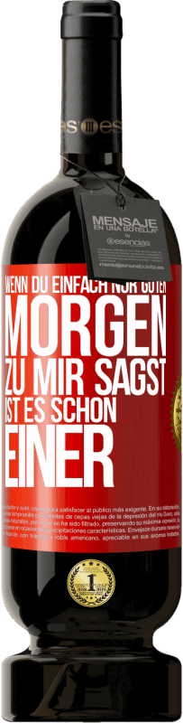 49,95 € Kostenloser Versand | Rotwein Premium Ausgabe MBS® Reserve Wenn du einfach nur Guten Morgen zu mir sagst, ist es schon einer Rote Markierung. Anpassbares Etikett Reserve 12 Monate Ernte 2015 Tempranillo