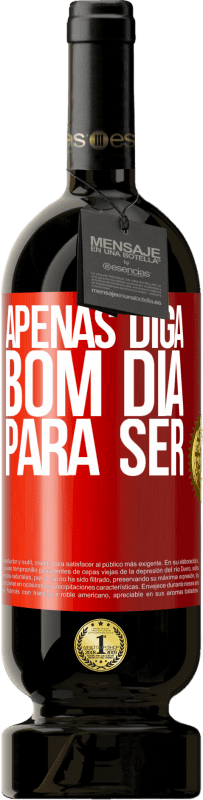 49,95 € Envio grátis | Vinho tinto Edição Premium MBS® Reserva Apenas diga bom dia para ser Etiqueta Vermelha. Etiqueta personalizável Reserva 12 Meses Colheita 2016 Tempranillo