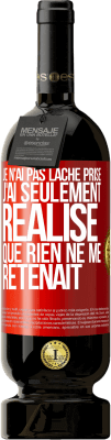 49,95 € Envoi gratuit | Vin rouge Édition Premium MBS® Réserve Je n'ai pas lâché prise, j'ai seulement réalisé que rien ne me retenait Étiquette Rouge. Étiquette personnalisable Réserve 12 Mois Récolte 2015 Tempranillo