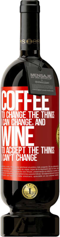 49,95 € Free Shipping | Red Wine Premium Edition MBS® Reserve COFFEE to change the things I can change, and WINE to accept the things I can't change Red Label. Customizable label Reserve 12 Months Harvest 2014 Tempranillo