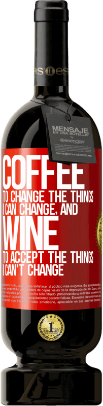49,95 € Free Shipping | Red Wine Premium Edition MBS® Reserve COFFEE to change the things I can change, and WINE to accept the things I can't change Red Label. Customizable label Reserve 12 Months Harvest 2016 Tempranillo