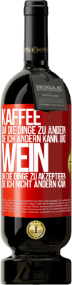 49,95 € Kostenloser Versand | Rotwein Premium Ausgabe MBS® Reserve KAFFEE um die Dinge zu ändern, die ich ändern kann, und WEIN um die Dinge zu akzeptieren, die ich nicht ändern kann Rote Markierung. Anpassbares Etikett Reserve 12 Monate Ernte 2015 Tempranillo