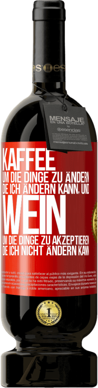 49,95 € Kostenloser Versand | Rotwein Premium Ausgabe MBS® Reserve KAFFEE um die Dinge zu ändern, die ich ändern kann, und WEIN um die Dinge zu akzeptieren, die ich nicht ändern kann Rote Markierung. Anpassbares Etikett Reserve 12 Monate Ernte 2015 Tempranillo