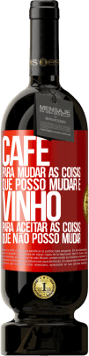 49,95 € Envio grátis | Vinho tinto Edição Premium MBS® Reserva CAFÉ para mudar as coisas que posso mudar e VINHO para aceitar as coisas que não posso mudar Etiqueta Vermelha. Etiqueta personalizável Reserva 12 Meses Colheita 2015 Tempranillo