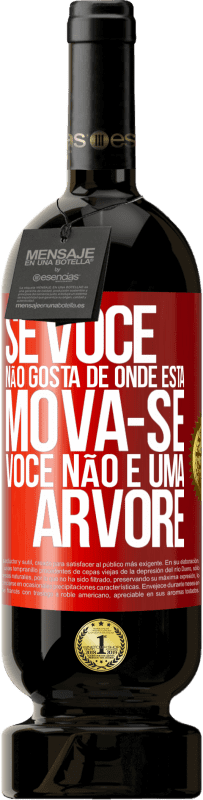 49,95 € Envio grátis | Vinho tinto Edição Premium MBS® Reserva Se você não gosta de onde está, mova-se, você não é uma árvore Etiqueta Vermelha. Etiqueta personalizável Reserva 12 Meses Colheita 2015 Tempranillo