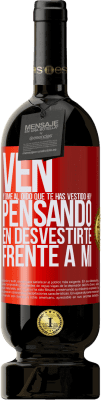 49,95 € Envío gratis | Vino Tinto Edición Premium MBS® Reserva Ven y dime al oído que te has vestido hoy pensando en desvestirte frente a mi Etiqueta Roja. Etiqueta personalizable Reserva 12 Meses Cosecha 2015 Tempranillo