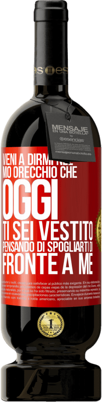 49,95 € Spedizione Gratuita | Vino rosso Edizione Premium MBS® Riserva Vieni a dirmi nel tuo orecchio che oggi ti sei vestito pensando di spogliarti di fronte a me Etichetta Rossa. Etichetta personalizzabile Riserva 12 Mesi Raccogliere 2015 Tempranillo