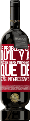 49,95 € Envoi gratuit | Vin rouge Édition Premium MBS® Réserve Le problème est qu'il y a plus de gens intéressés que de gens intéressants Étiquette Rouge. Étiquette personnalisable Réserve 12 Mois Récolte 2015 Tempranillo