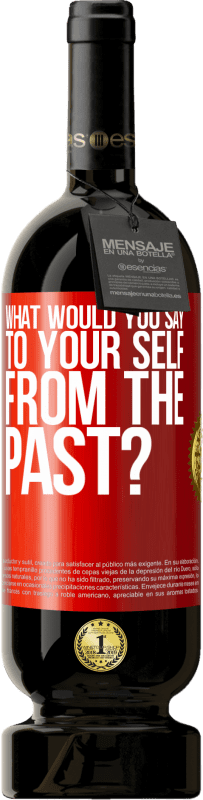 49,95 € Free Shipping | Red Wine Premium Edition MBS® Reserve what would you say to your self from the past? Red Label. Customizable label Reserve 12 Months Harvest 2016 Tempranillo
