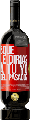 49,95 € Envío gratis | Vino Tinto Edición Premium MBS® Reserva ¿Qué le dirías a tu yo del pasado? Etiqueta Roja. Etiqueta personalizable Reserva 12 Meses Cosecha 2016 Tempranillo