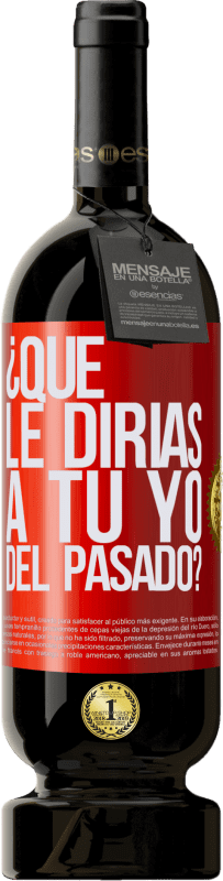 49,95 € Envío gratis | Vino Tinto Edición Premium MBS® Reserva ¿Qué le dirías a tu yo del pasado? Etiqueta Roja. Etiqueta personalizable Reserva 12 Meses Cosecha 2016 Tempranillo