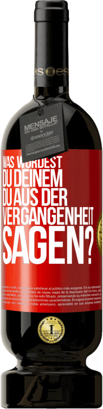 49,95 € Kostenloser Versand | Rotwein Premium Ausgabe MBS® Reserve Was würdest du deinem du aus der Vergangenheit sagen? Rote Markierung. Anpassbares Etikett Reserve 12 Monate Ernte 2015 Tempranillo