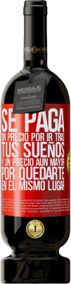 49,95 € Envío gratis | Vino Tinto Edición Premium MBS® Reserva Se paga un precio por ir tras tus sueños, y un precio aún mayor por quedarte en el mismo lugar Etiqueta Roja. Etiqueta personalizable Reserva 12 Meses Cosecha 2016 Tempranillo