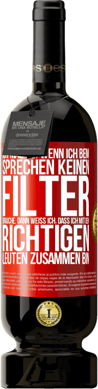 49,95 € Kostenloser Versand | Rotwein Premium Ausgabe MBS® Reserve Ich mag es, wenn ich beim Sprechen keinen Filter brauche. Dann weiß ich, dass ich mit den richtigen Leuten zusammen bin Rote Markierung. Anpassbares Etikett Reserve 12 Monate Ernte 2015 Tempranillo