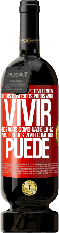 49,95 € Envío gratis | Vino Tinto Edición Premium MBS® Reserva Dormir tarde, despertar temprano. Muchos conocidos, pocos amigos. Vivir unos años como nadie lo hace, para después vivir Etiqueta Roja. Etiqueta personalizable Reserva 12 Meses Cosecha 2015 Tempranillo