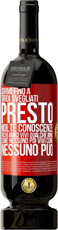 49,95 € Spedizione Gratuita | Vino rosso Edizione Premium MBS® Riserva Dormi fino a tardi, svegliati presto. Molte conoscenze, pochi amici. Vivi qualche anno come nessuno, poi vivi come nessuno Etichetta Rossa. Etichetta personalizzabile Riserva 12 Mesi Raccogliere 2015 Tempranillo