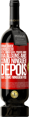49,95 € Envio grátis | Vinho tinto Edição Premium MBS® Reserva Durma tarde, acorde cedo. Muitos conhecidos, poucos amigos. Viva alguns anos como ninguém, depois viva como ninguém pode Etiqueta Vermelha. Etiqueta personalizável Reserva 12 Meses Colheita 2016 Tempranillo