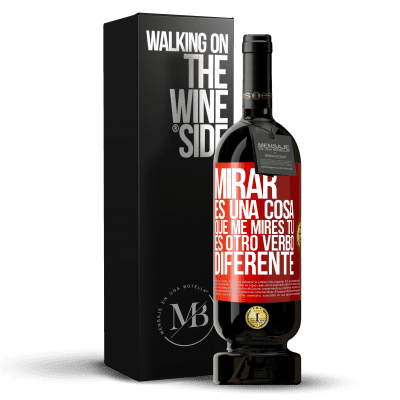 «Mirar es una cosa. Que me mires tú es otro verbo diferente» Edición Premium MBS® Reserva