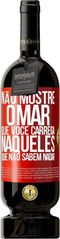 49,95 € Envio grátis | Vinho tinto Edição Premium MBS® Reserva Não mostre o mar que você carrega naqueles que não sabem nadar Etiqueta Vermelha. Etiqueta personalizável Reserva 12 Meses Colheita 2015 Tempranillo