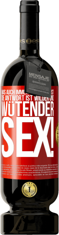 49,95 € Kostenloser Versand | Rotwein Premium Ausgabe MBS® Reserve Was auch immer deine Frage ist, die Antwort ist wilder und wütender Sex! Rote Markierung. Anpassbares Etikett Reserve 12 Monate Ernte 2015 Tempranillo