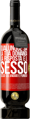 49,95 € Spedizione Gratuita | Vino rosso Edizione Premium MBS® Riserva Qualunque sia la tua domanda, la risposta è il sesso. Sesso selvaggio e furioso! Etichetta Rossa. Etichetta personalizzabile Riserva 12 Mesi Raccogliere 2016 Tempranillo