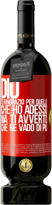 49,95 € Spedizione Gratuita | Vino rosso Edizione Premium MBS® Riserva Dio, ti ringrazio per quello che ho adesso, ma ti avverto che ne vado di più Etichetta Rossa. Etichetta personalizzabile Riserva 12 Mesi Raccogliere 2015 Tempranillo