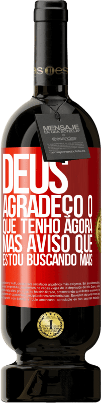 49,95 € Envio grátis | Vinho tinto Edição Premium MBS® Reserva Deus, agradeço o que tenho agora, mas aviso que estou buscando mais Etiqueta Vermelha. Etiqueta personalizável Reserva 12 Meses Colheita 2015 Tempranillo