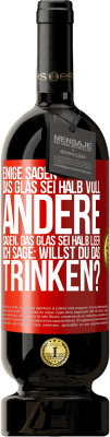 49,95 € Kostenloser Versand | Rotwein Premium Ausgabe MBS® Reserve Einige sagen, das Glas sei halb voll, andere sagen, das Glas sei halb leer. Ich sage: Willst du das trinken? Rote Markierung. Anpassbares Etikett Reserve 12 Monate Ernte 2015 Tempranillo