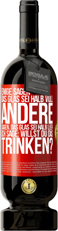 49,95 € Kostenloser Versand | Rotwein Premium Ausgabe MBS® Reserve Einige sagen, das Glas sei halb voll, andere sagen, das Glas sei halb leer. Ich sage: Willst du das trinken? Rote Markierung. Anpassbares Etikett Reserve 12 Monate Ernte 2015 Tempranillo