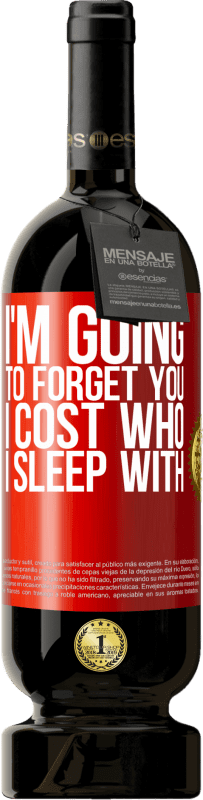 49,95 € Free Shipping | Red Wine Premium Edition MBS® Reserve I'm going to forget you, I cost who I sleep with Red Label. Customizable label Reserve 12 Months Harvest 2015 Tempranillo