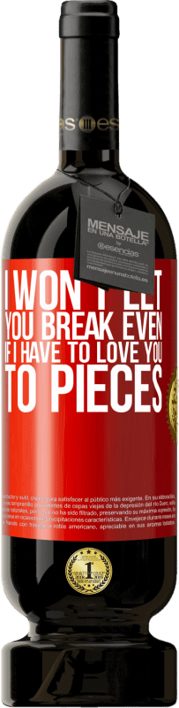 49,95 € Free Shipping | Red Wine Premium Edition MBS® Reserve I won't let you break even if I have to love you to pieces Red Label. Customizable label Reserve 12 Months Harvest 2015 Tempranillo