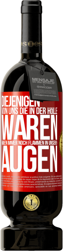 49,95 € Kostenloser Versand | Rotwein Premium Ausgabe MBS® Reserve Diejenigen von uns die in der Hölle waren, haben immer noch Flammen in unseren Augen Rote Markierung. Anpassbares Etikett Reserve 12 Monate Ernte 2015 Tempranillo