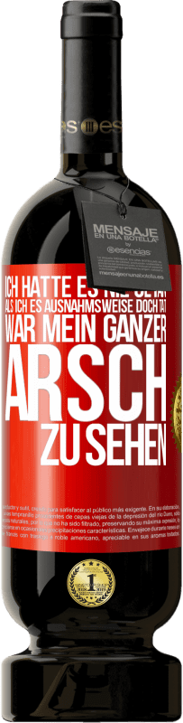 49,95 € Kostenloser Versand | Rotwein Premium Ausgabe MBS® Reserve Ich hatte es nie getan, als ich es ausnahmsweise doch tat, war mein ganzer Arsch zu sehen Rote Markierung. Anpassbares Etikett Reserve 12 Monate Ernte 2015 Tempranillo