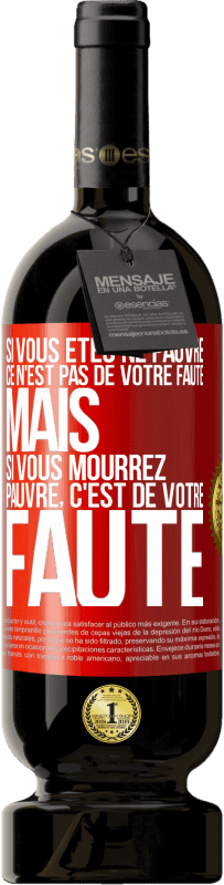 49,95 € Envoi gratuit | Vin rouge Édition Premium MBS® Réserve Si vous êtes né pauvre ce n'est pas de votre faute. Mais si vous mourrez pauvre, c'est de votre faute Étiquette Rouge. Étiquette personnalisable Réserve 12 Mois Récolte 2015 Tempranillo