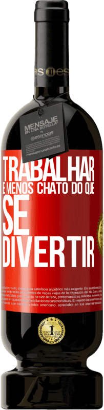 49,95 € Envio grátis | Vinho tinto Edição Premium MBS® Reserva Trabalhar é menos chato do que se divertir Etiqueta Vermelha. Etiqueta personalizável Reserva 12 Meses Colheita 2015 Tempranillo