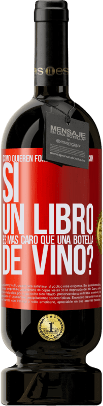 49,95 € Envío gratis | Vino Tinto Edición Premium MBS® Reserva Cómo quieren fomentar la educación si un libro es más caro que una botella de vino Etiqueta Roja. Etiqueta personalizable Reserva 12 Meses Cosecha 2015 Tempranillo