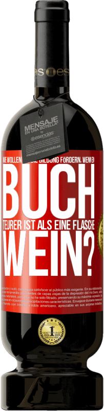 49,95 € Kostenloser Versand | Rotwein Premium Ausgabe MBS® Reserve Wie wollen sie die Bildung fördern, wenn ein Buch teurer ist als eine Flasche Wein? Rote Markierung. Anpassbares Etikett Reserve 12 Monate Ernte 2015 Tempranillo