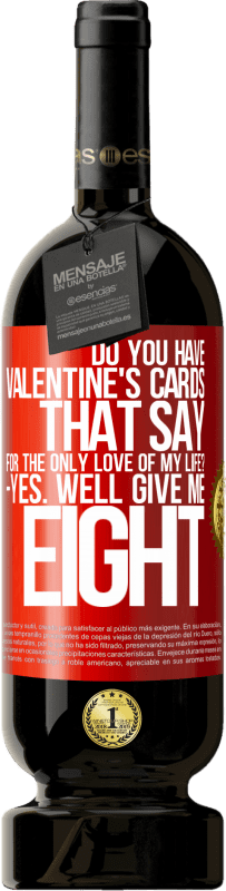 49,95 € Free Shipping | Red Wine Premium Edition MBS® Reserve Do you have Valentine's cards that say: For the only love of my life? -Yes. Well give me eight Red Label. Customizable label Reserve 12 Months Harvest 2016 Tempranillo
