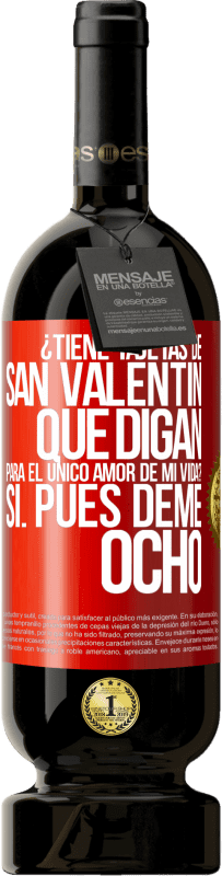 49,95 € Envío gratis | Vino Tinto Edición Premium MBS® Reserva ¿Tiene tajetas de San Valentín que digan: Para el único amor de mi vida? -Sí. Pues deme ocho Etiqueta Roja. Etiqueta personalizable Reserva 12 Meses Cosecha 2015 Tempranillo