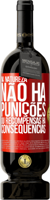 49,95 € Envio grátis | Vinho tinto Edição Premium MBS® Reserva Na natureza não há punições ou recompensas, há consequências Etiqueta Vermelha. Etiqueta personalizável Reserva 12 Meses Colheita 2015 Tempranillo