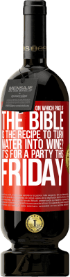 49,95 € Free Shipping | Red Wine Premium Edition MBS® Reserve Does anyone know on which page of the Bible is the recipe to turn water into wine? It's for a party this Friday Red Label. Customizable label Reserve 12 Months Harvest 2015 Tempranillo