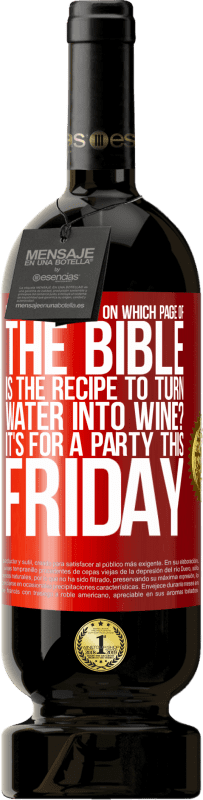 49,95 € Free Shipping | Red Wine Premium Edition MBS® Reserve Does anyone know on which page of the Bible is the recipe to turn water into wine? It's for a party this Friday Red Label. Customizable label Reserve 12 Months Harvest 2015 Tempranillo