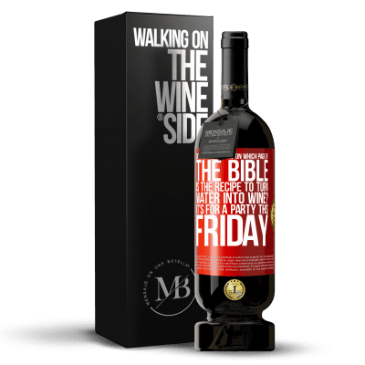«Does anyone know on which page of the Bible is the recipe to turn water into wine? It's for a party this Friday» Premium Edition MBS® Reserve